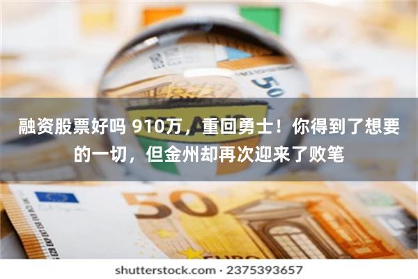 融资股票好吗 910万，重回勇士！你得到了想要的一切，但金州却再次迎来了败笔